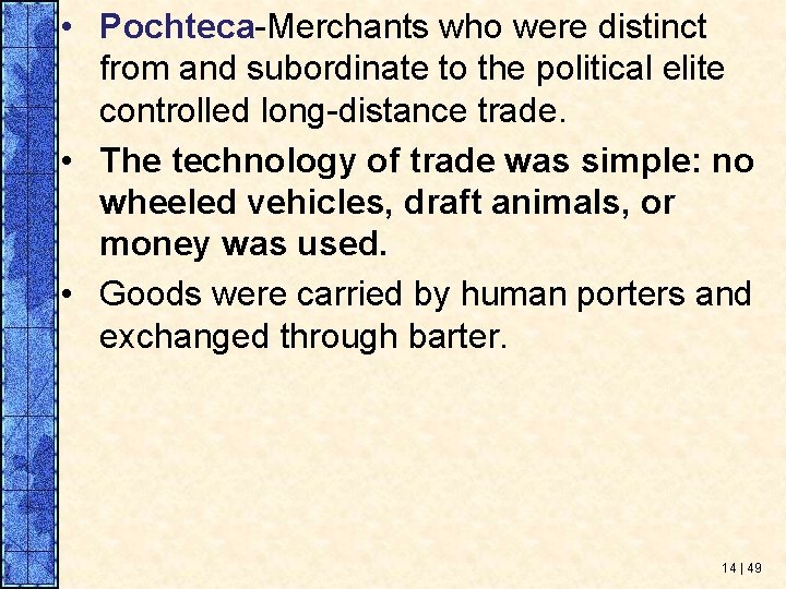  • Pochteca-Merchants who were distinct from and subordinate to the political elite controlled