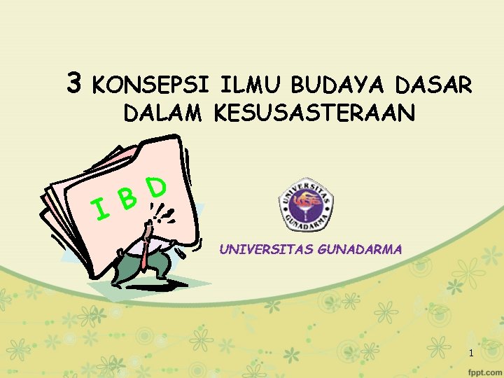 3 KONSEPSI ILMU BUDAYA DASAR DALAM KESUSASTERAAN D IB UNIVERSITAS GUNADARMA 1 