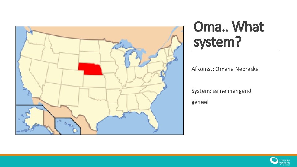 Oma. . What system? Afkomst: Omaha Nebraska System: samenhangend geheel Oma. . What system? Afkomst: Omaha Nebraska System: samenhangend geheel