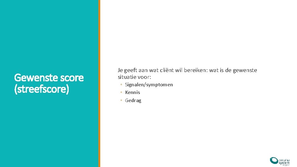 Gewenste score (streefscore) Je geeft aan wat cliënt wil bereiken: wat is de gewenste Gewenste score (streefscore) Je geeft aan wat cliënt wil bereiken: wat is de gewenste