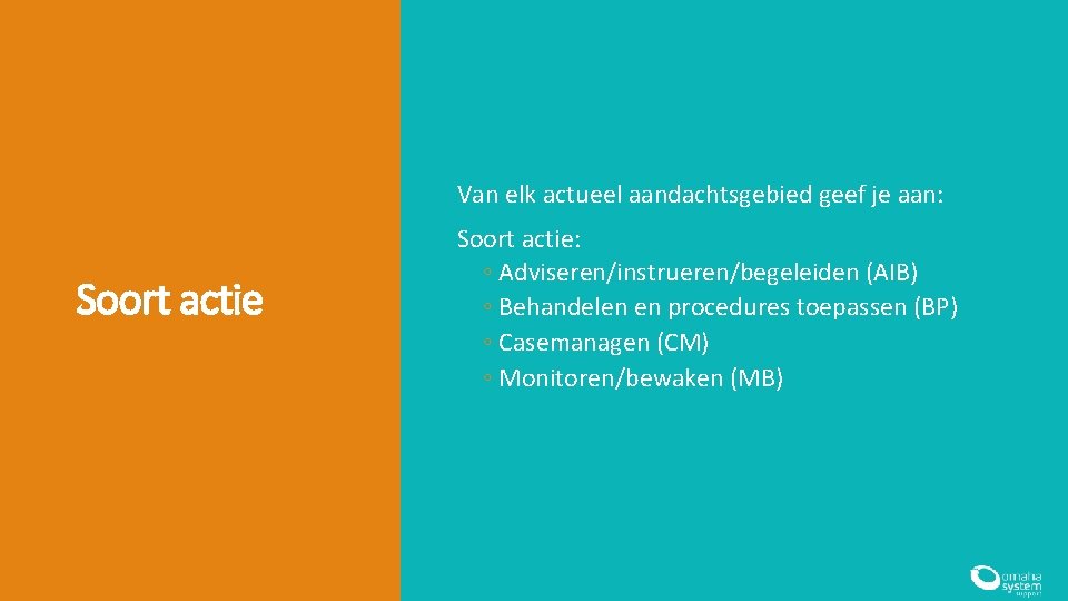 Van elk actueel aandachtsgebied geef je aan: Soort actie: ◦ Adviseren/instrueren/begeleiden (AIB) ◦ Behandelen Van elk actueel aandachtsgebied geef je aan: Soort actie: ◦ Adviseren/instrueren/begeleiden (AIB) ◦ Behandelen