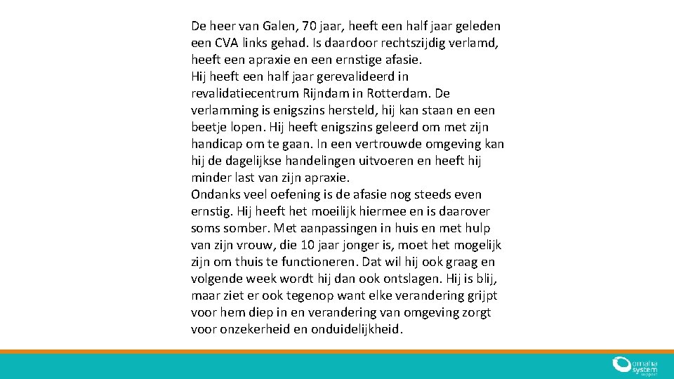 De heer van Galen, 70 jaar, heeft een half jaar geleden een CVA links De heer van Galen, 70 jaar, heeft een half jaar geleden een CVA links