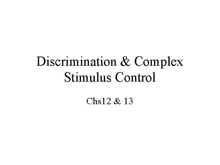 Discrimination & Complex Stimulus Control Chs 12 & 13 