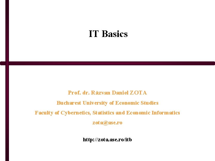 IT Basics Prof. dr. Răzvan Daniel ZOTA Bucharest University of Economic Studies Faculty of