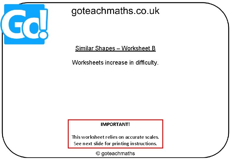 Similar Shapes – Worksheet B Worksheets increase in difficulty. IMPORTANT! This worksheet relies on