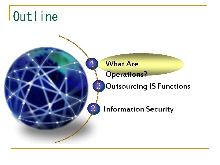 Outline 1 What Are Operations? 2 Outsourcing IS Functions 3 Information Security Outline 1 What Are Operations? 2 Outsourcing IS Functions 3 Information Security