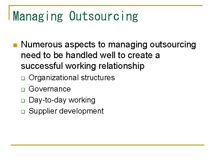 Managing Outsourcing n Numerous aspects to managing outsourcing need to be handled well to Managing Outsourcing n Numerous aspects to managing outsourcing need to be handled well to