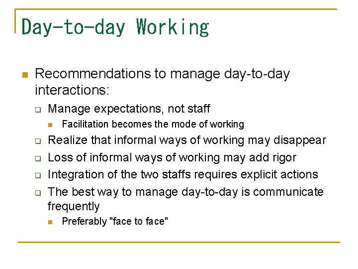 Day-to-day Working n Recommendations to manage day-to-day interactions: q Manage expectations, not staff n