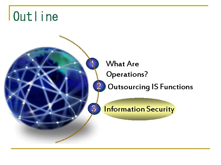 Outline 1 What Are Operations? 2 Outsourcing IS Functions 3 Information Security 