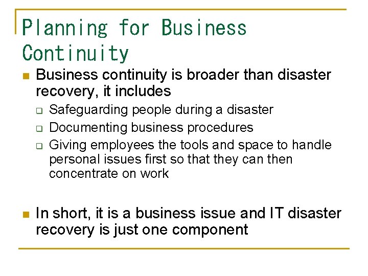 Planning for Business Continuity n Business continuity is broader than disaster recovery, it includes