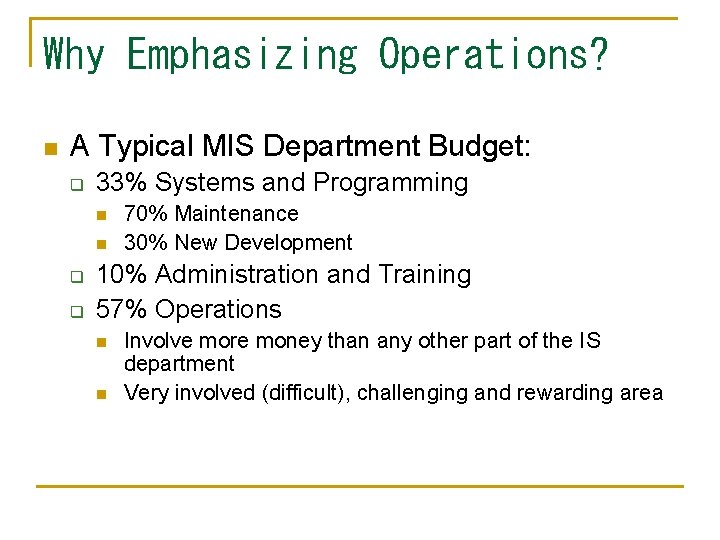 Why Emphasizing Operations? n A Typical MIS Department Budget: q 33% Systems and Programming