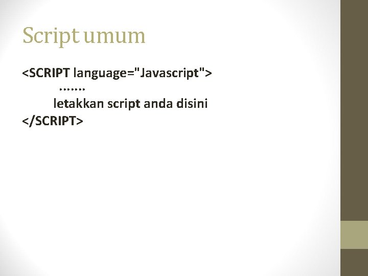 Script umum <SCRIPT language="Javascript">. . . . letakkan script anda disini </SCRIPT> 