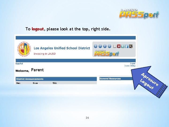 To logout, please look at the top, right side. Parent Ap r Lo esu