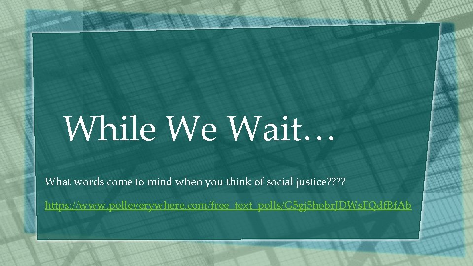 While We Wait… What words come to mind when you think of social justice?