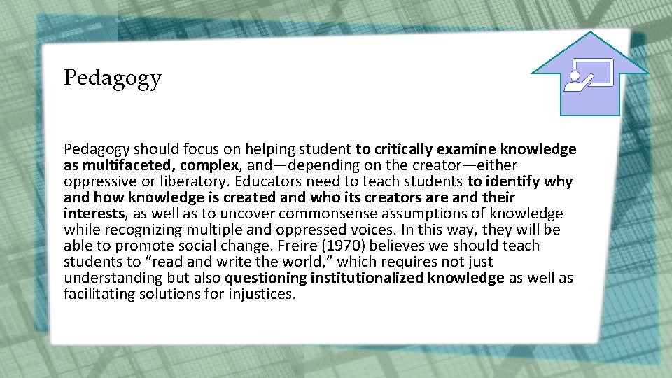 Pedagogy should focus on helping student to critically examine knowledge as multifaceted, complex, and—depending