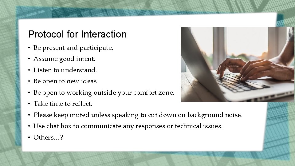 Protocol for Interaction • Be present and participate. • Assume good intent. • Listen