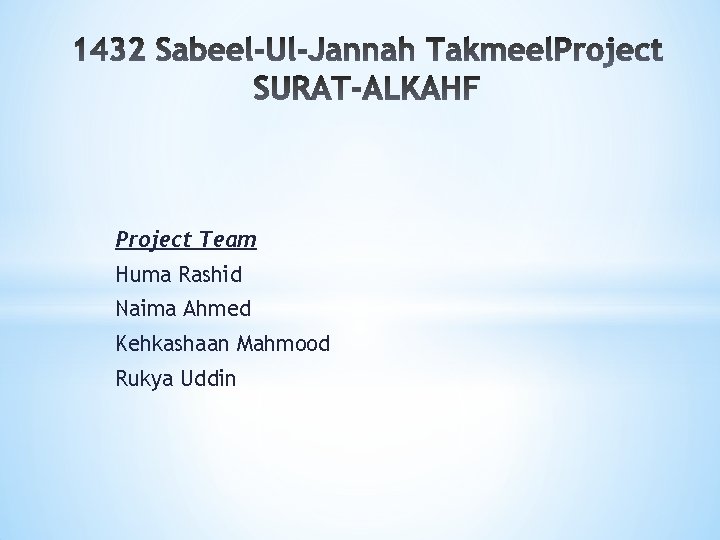 Project Team Huma Rashid Naima Ahmed Kehkashaan Mahmood Rukya Uddin 