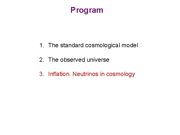 Program 1. The standard cosmological model 2. The observed universe 3. Inflation. Neutrinos in