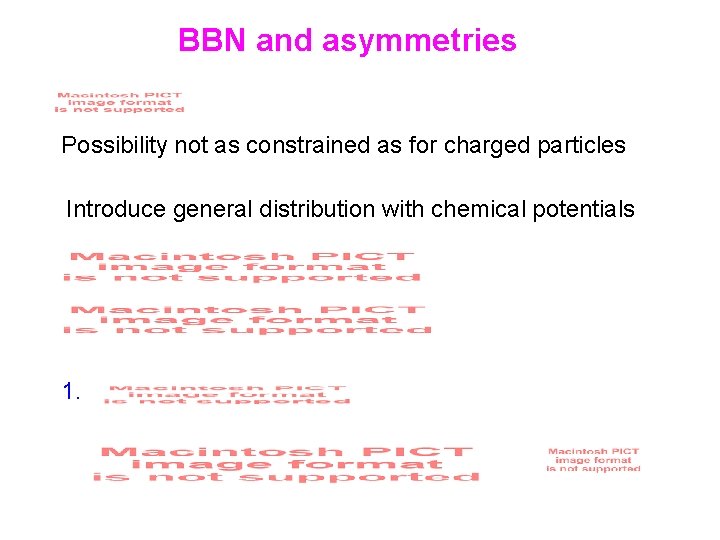 BBN and asymmetries Possibility not as constrained as for charged particles Introduce general distribution
