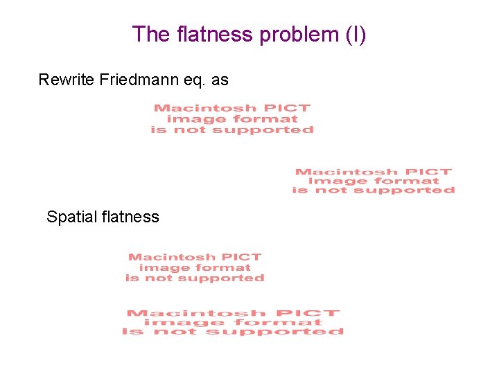 The flatness problem (I) Rewrite Friedmann eq. as Spatial flatness 