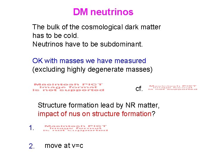 DM neutrinos The bulk of the cosmological dark matter has to be cold. Neutrinos