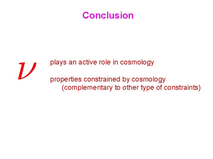 Conclusion plays an active role in cosmology properties constrained by cosmology (complementary to other