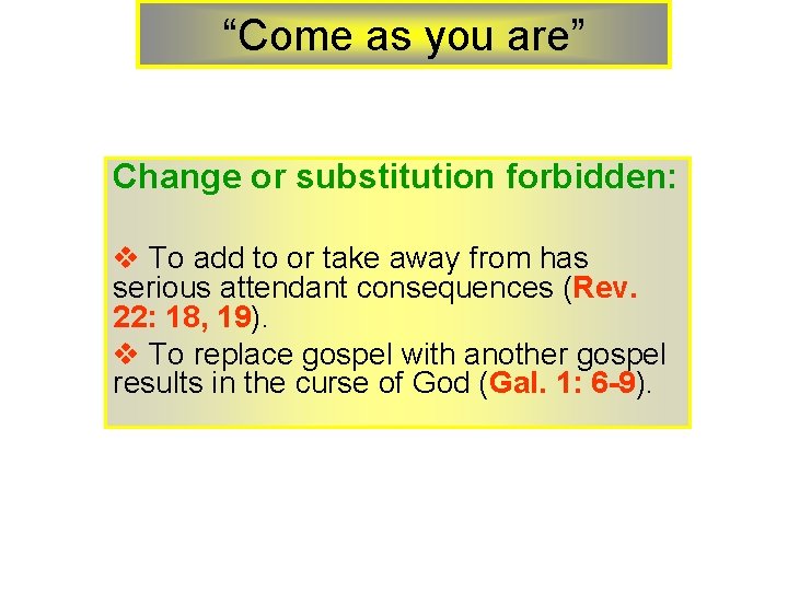 “Come as you are” Change or substitution forbidden: v To add to or take