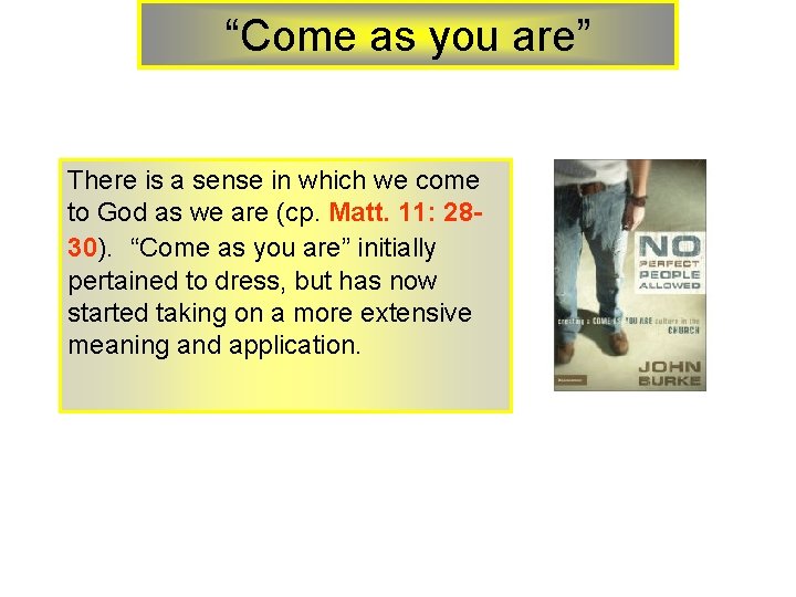 “Come as you are” There is a sense in which we come to God