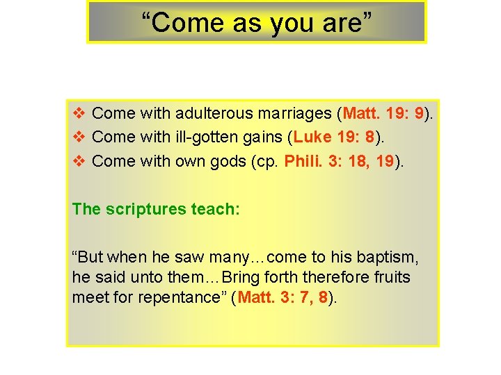 “Come as you are” v Come with adulterous marriages (Matt. 19: 9). v Come