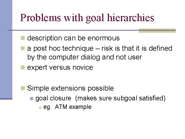 Problems with goal hierarchies n description can be enormous n a post hoc technique Problems with goal hierarchies n description can be enormous n a post hoc technique