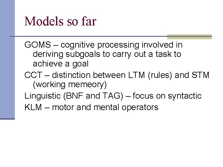 Models so far GOMS – cognitive processing involved in deriving subgoals to carry out