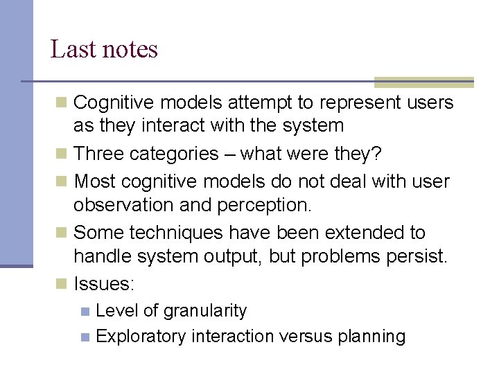 Last notes n Cognitive models attempt to represent users as they interact with the