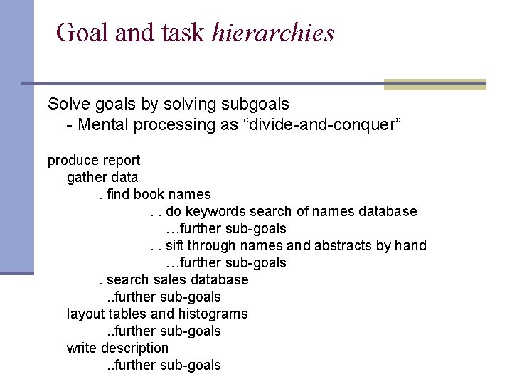 Goal and task hierarchies Solve goals by solving subgoals - Mental processing as “divide-and-conquer” Goal and task hierarchies Solve goals by solving subgoals - Mental processing as “divide-and-conquer”