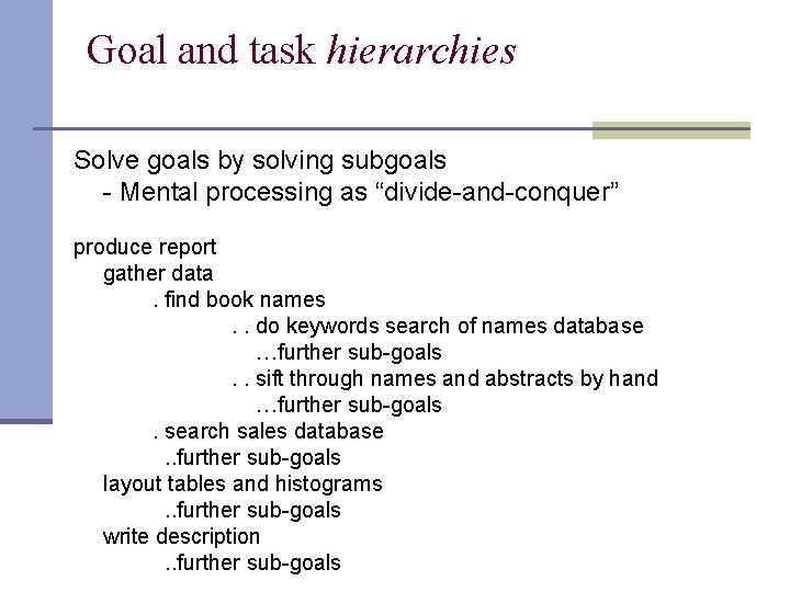Goal and task hierarchies Solve goals by solving subgoals - Mental processing as “divide-and-conquer”