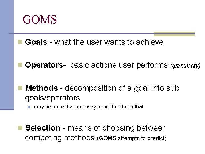 GOMS n Goals - what the user wants to achieve n Operators- basic actions GOMS n Goals - what the user wants to achieve n Operators- basic actions