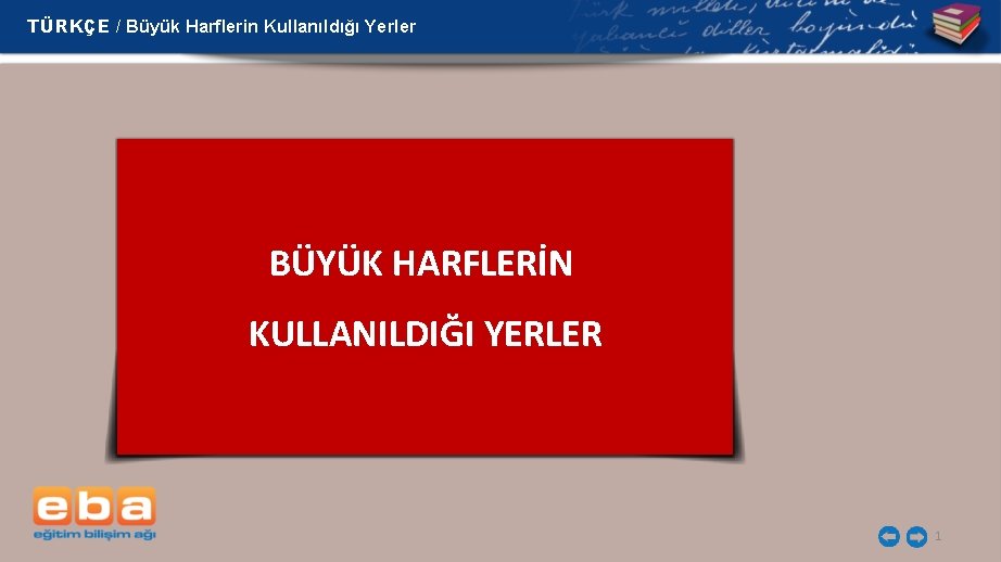 TÜRKÇE / Büyük Harflerin Kullanıldığı Yerler BÜYÜK HARFLERİN KULLANILDIĞI YERLER 1 