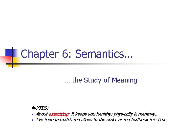 Chapter 6: Semantics… … the Study of Meaning NOTES: n About exercising: it keeps