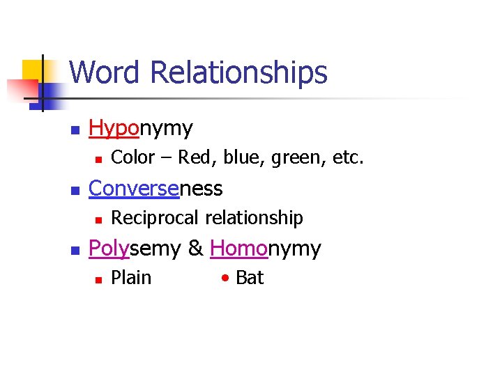 Word Relationships n Hyponymy n n Converseness n n Color – Red, blue, green,