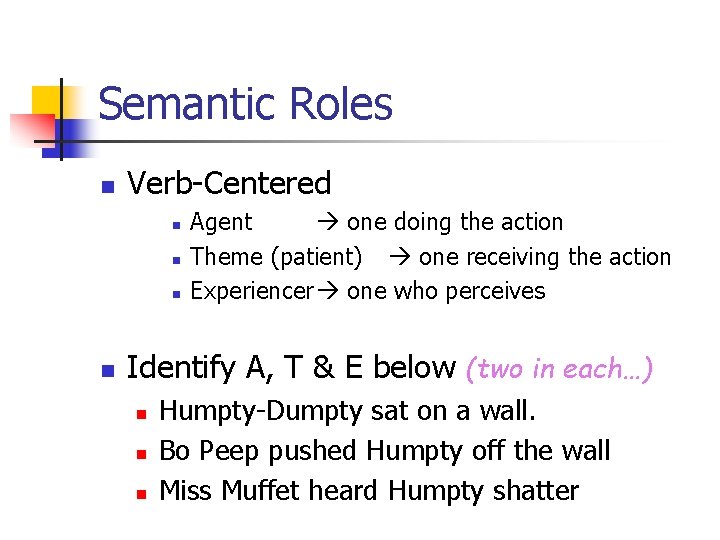 Semantic Roles n Verb-Centered n n Agent one doing the action Theme (patient) one