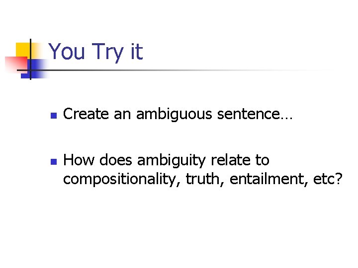 You Try it n n Create an ambiguous sentence… How does ambiguity relate to