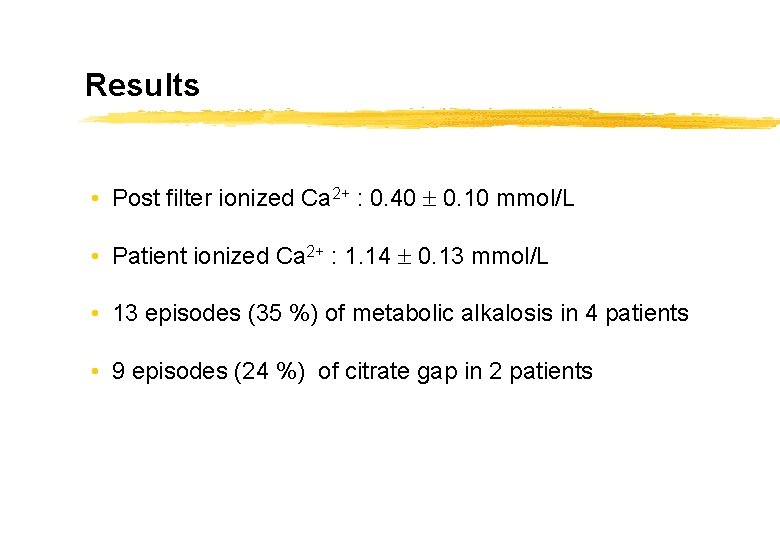 Results • Post filter ionized Ca 2+ : 0. 40 0. 10 mmol/L •