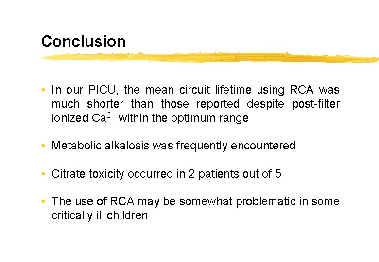 Conclusion • In our PICU, the mean circuit lifetime using RCA was much shorter