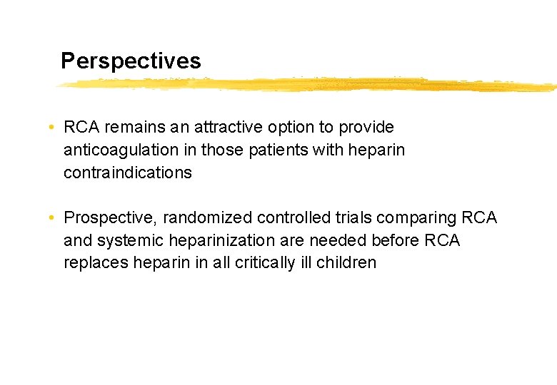 Perspectives • RCA remains an attractive option to provide anticoagulation in those patients with