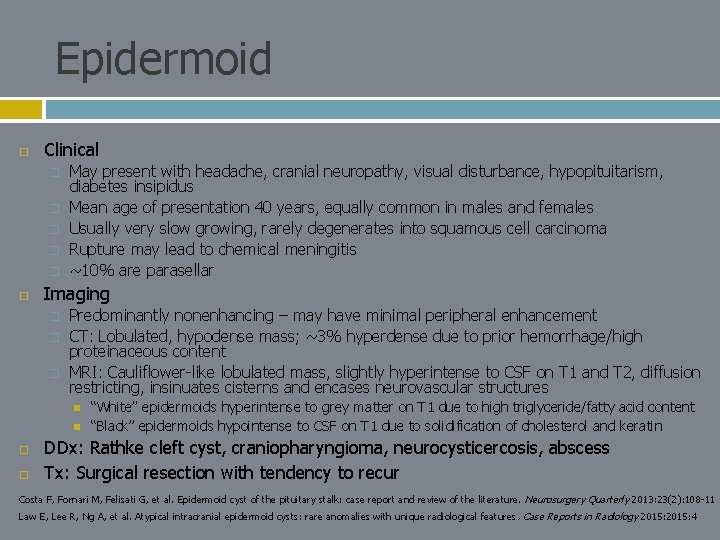 Epidermoid Clinical � � � May present with headache, cranial neuropathy, visual disturbance, hypopituitarism,