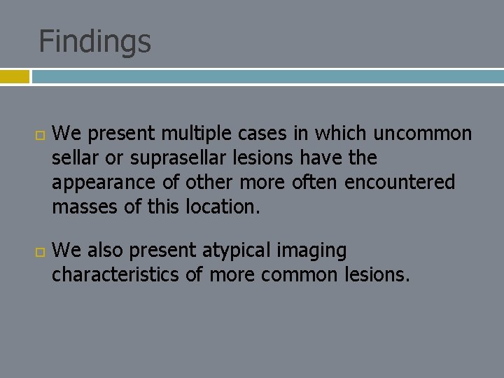 Findings We present multiple cases in which uncommon sellar or suprasellar lesions have the