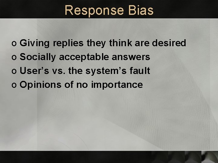 Response Bias o Giving replies they think are desired o Socially acceptable answers o