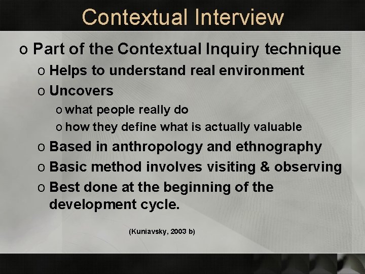 Contextual Interview o Part of the Contextual Inquiry technique o Helps to understand real