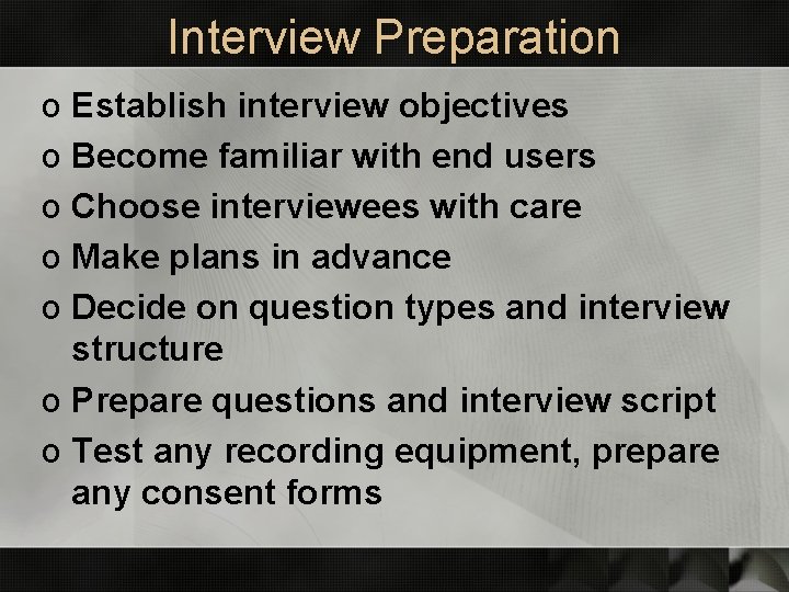 Interview Preparation o Establish interview objectives o Become familiar with end users o Choose