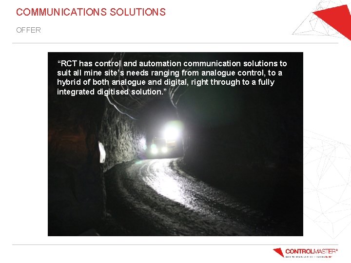 COMMUNICATIONS SOLUTIONS OFFER “RCT has control and automation communication solutions to suit all mine