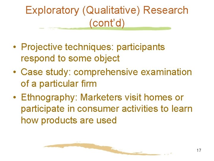 Exploratory (Qualitative) Research (cont’d) • Projective techniques: participants respond to some object • Case Exploratory (Qualitative) Research (cont’d) • Projective techniques: participants respond to some object • Case